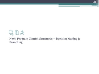 Next: Program Control Structures – Decision Making &
Branching
48
 