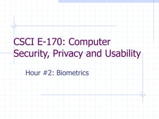 CSCI E-170: Computer
Security, Privacy and Usability
Hour #2: Biometrics
 