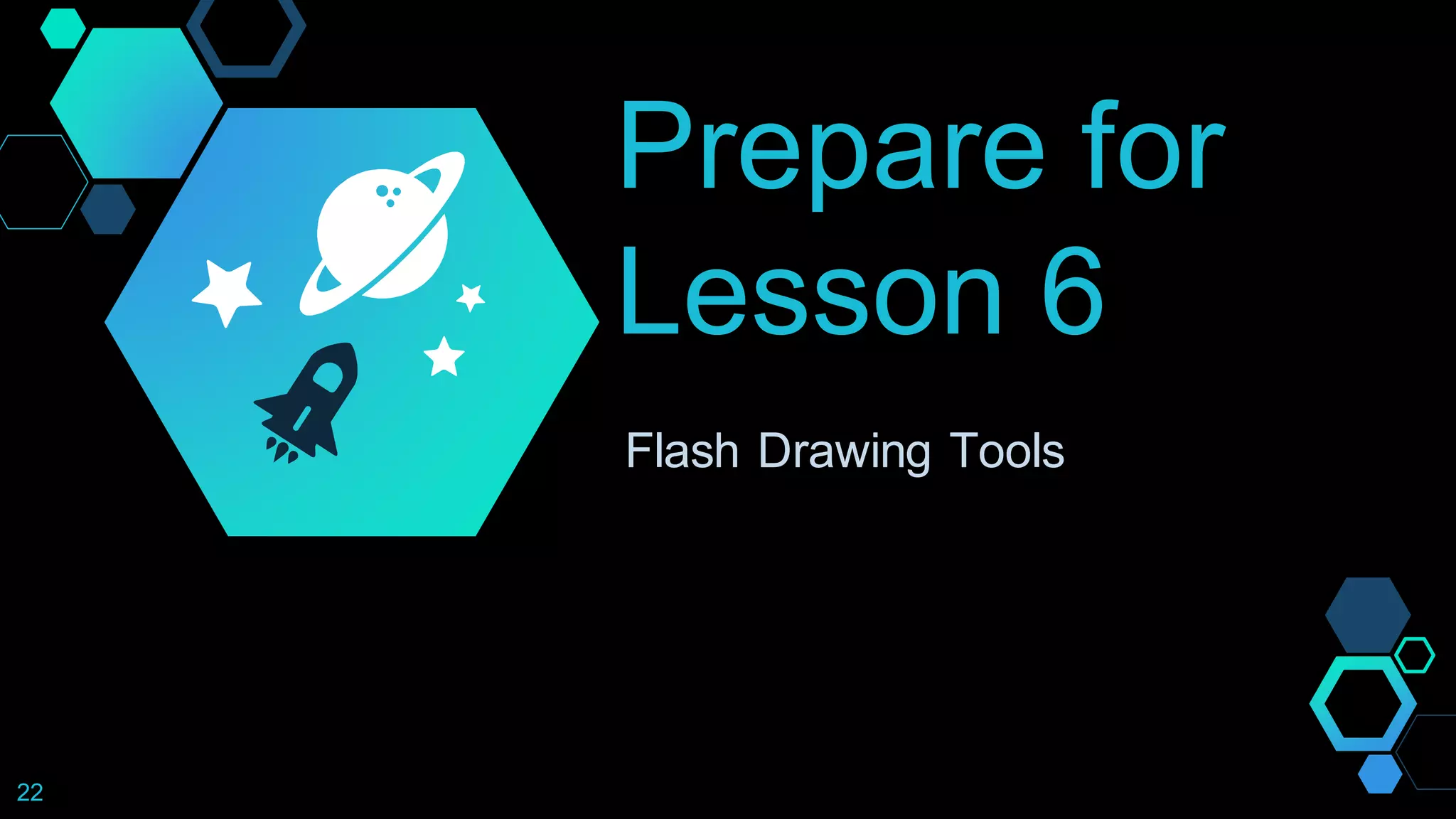 Prepare for
Lesson 6
Flash Drawing Tools
22
 