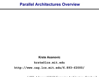 Krste Asanovic
krste@lcs.mit.edu
http://www.cag.lcs.mit.edu/6.893-f2000/
Parallel Architectures Overview
 
