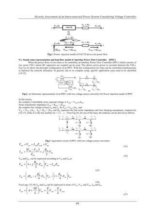 Security Assessment of an Interconnected Power System Considering Voltage Controller




                                 Fig.1 .Power- injection model of FACTS device for power flow

5.1. Steady state representation and load flow model of Interline Power Flow Controller (IPFC)
           When the power flows of two lines to be controlled, an Interline Power Flow Controller (IPFC) which consists of
two series VSCs whose DC capacitors are coupled can be used. This allows active power to circulate between the VSCs.
Fig.2 (a, b) shows the principle configuration of an IPFC. With this configuration two lines can be controlled simultaneously
to optimize the network utilization. In general, due to its complex setup, specific application cases need to be identified
[14-15].




   Fig.2. (a) Schematic representation of an IPFC with two voltage source converters (b) Power injection model of IPFC

In this circuit,
the complex Controllable series injected voltage is V sem = Vsem ‫ے‬θsem
Series transformer impedance Zsem = Rsem + jXsem
the complex bus voltage at buses sm and rm be Vrm = Vsm ‫ے‬θrm and
Vsm = Vsm ‫ے‬θsm , Ztm = Rtm + jXtm and Btm represent the line series impedance and line charging susceptance, respectively
[16-17], while m is the line number (m = 1,2….). From Fig (4), for one of the lines, the relations can be derived as follows




                            Fig.3. Equivalent circuit of IPFC with two voltage source converters
Vsm  Vsm  I sm Z sem  Vtm
                                                                                                               (33)

I sm 
         Vtm  Vrm   j Btm V
                                    tm
            Z tm             2
                                                                                                               (34)
Vtm and Ism can be expressed according to Vrm and Irm as
           B        
Vtm  1  j tm Z tm Vtm  I rm Z tm
            2       
                                                                                  (35)
                 B   2
                                 B          
I sm   jBtm  j
                    Z tm Vtm  1  tm Z tm  I rm
                     tm
                          
                  4                4       
                                                                                  (36)
From eqn. (33-36) Ism and Irm can be expressed in terms of Vsm, Vrm, and Vsem Ism and Irm
            SE      E     E
I sm   A     Vrm  Vsm  Vsem
             L      L     L                                                                                  (37)


                                                             69
 