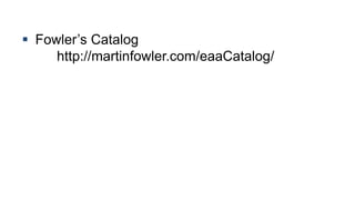  Fowler’s Catalog 
http://martinfowler.com/eaaCatalog/ 
 