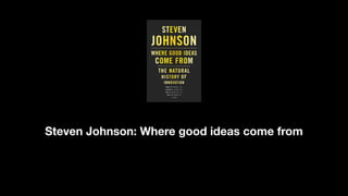 Steven Johnson: Where good ideas come from
 