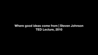 Where good ideas come from | Steven Johnson
TED Lecture, 2010
 