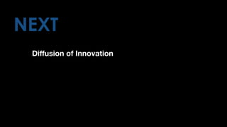 NEXT
Diffusion of Innovation
 