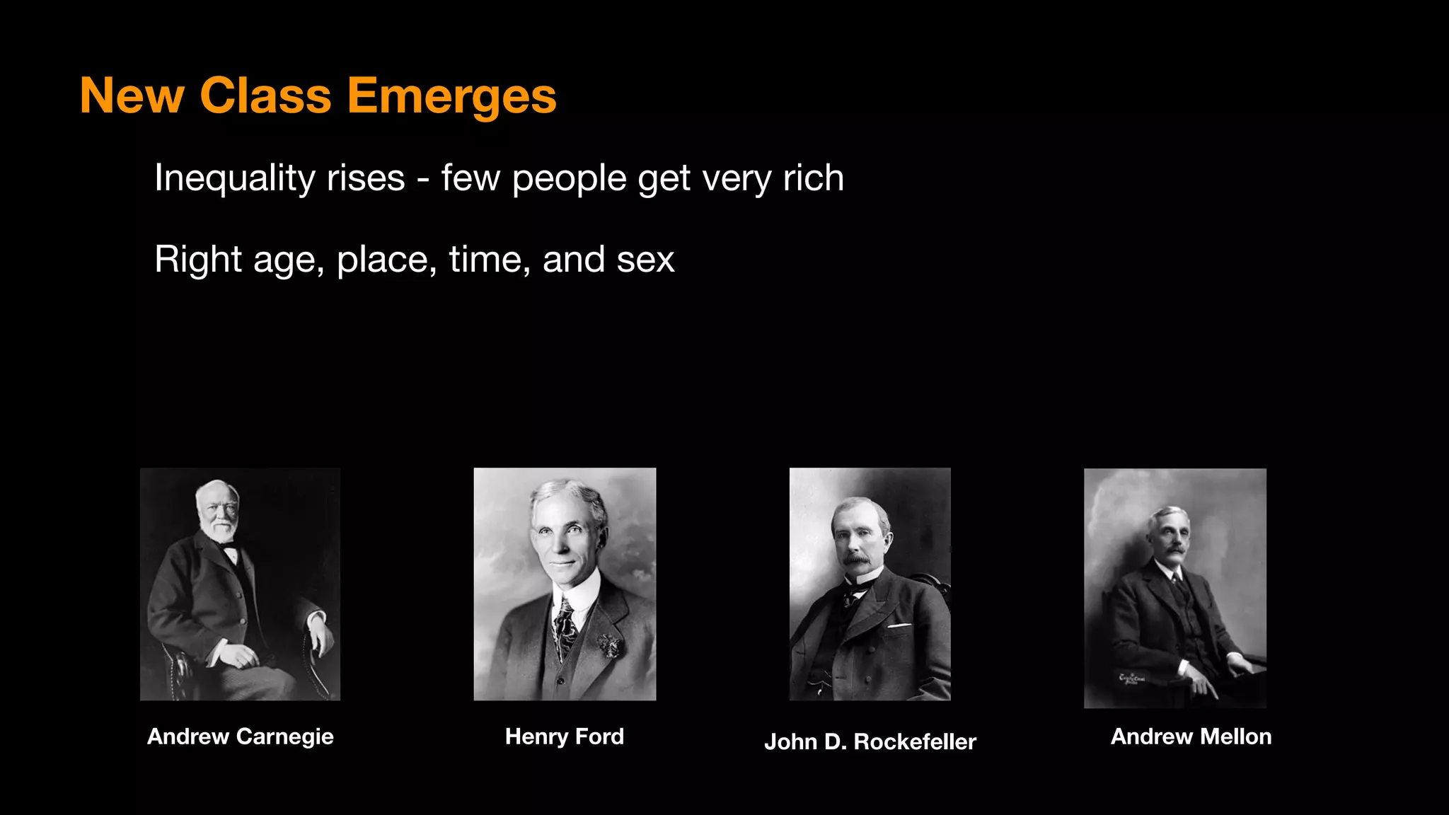 New Class Emerges
Inequality rises - few people get very rich

Right age, place, time, and sex
Andrew MellonAndrew Carnegie Henry Ford John D. Rockefeller
 