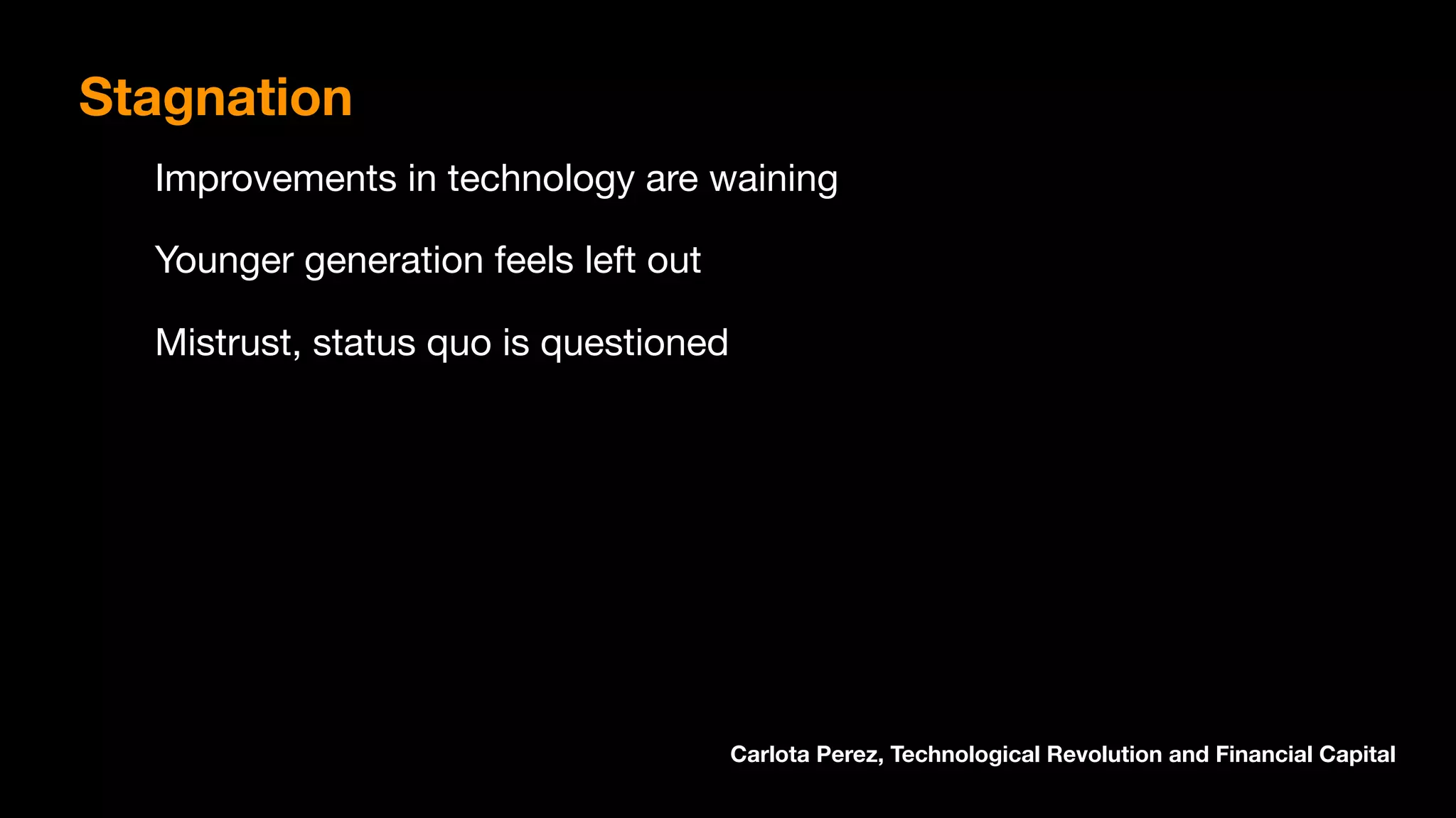 Improvements in technology are waining

Younger generation feels left out

Mistrust, status quo is questioned
Stagnation
Carlota Perez, Technological Revolution and Financial Capital
 