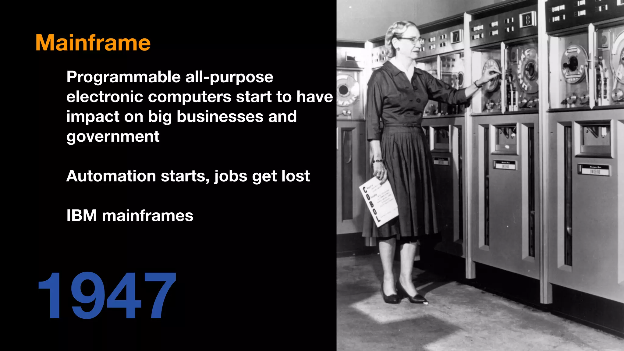 1947
Programmable all-purpose
electronic computers start to have
impact on big businesses and
government
Automation starts, jobs get lost
IBM mainframes
Mainframe
 