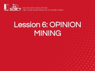 Lession 6: OPINION
MINING
 