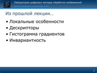 Из прошлой лекции…
• Локальные особенности
• Дескрипторы
• Гистограмма градиентов
• Инвариантность




                           2
 