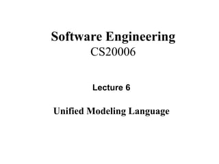 Software Engineering
CS20006
Lecture 6
Unified Modeling Language
 