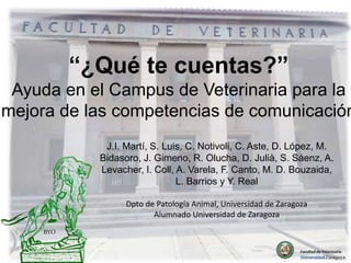 “¿Qué te cuentas?”
Ayuda en el Campus de Veterinaria para la
mejora de las competencias de comunicación
BYO
J.I. Martí, S....