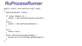 RuProcessRunner
public static void main(String[] args)
{
RuProcessRunner runner;
if (args.length> 0) {
runner = new RuProc...