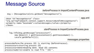 Message Source
log.info(msg.getMessage("processstart",
new Object[] { getProcessContext().getProcessName() },
Locale.getDe...