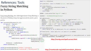 References: Tools
http://rosettacode.org/wiki/Levenshtein_distance
http://norvig.com/spell-correct.html
 
