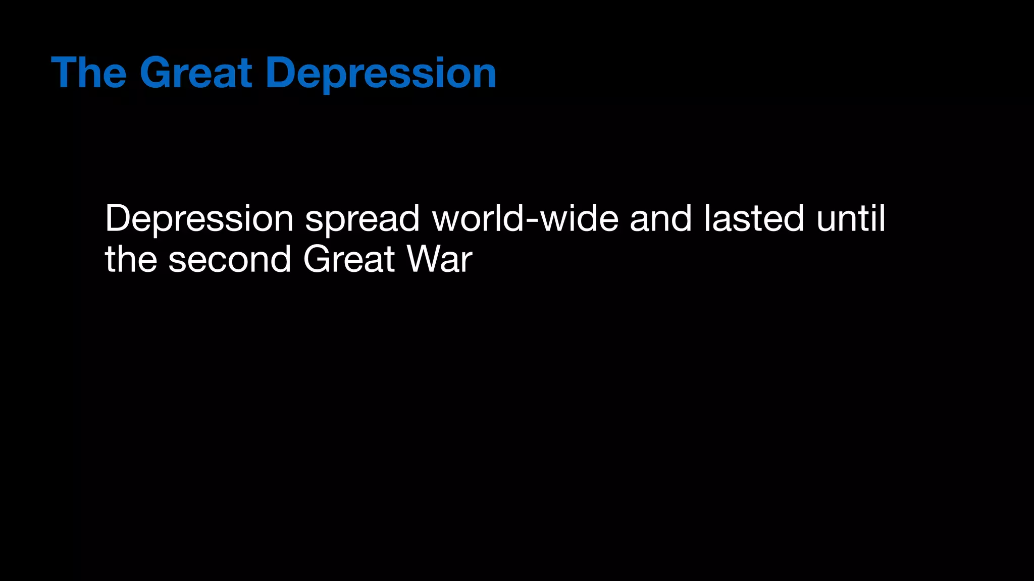 Depression spread world-wide and lasted until
the second Great War
The Great Depression
 