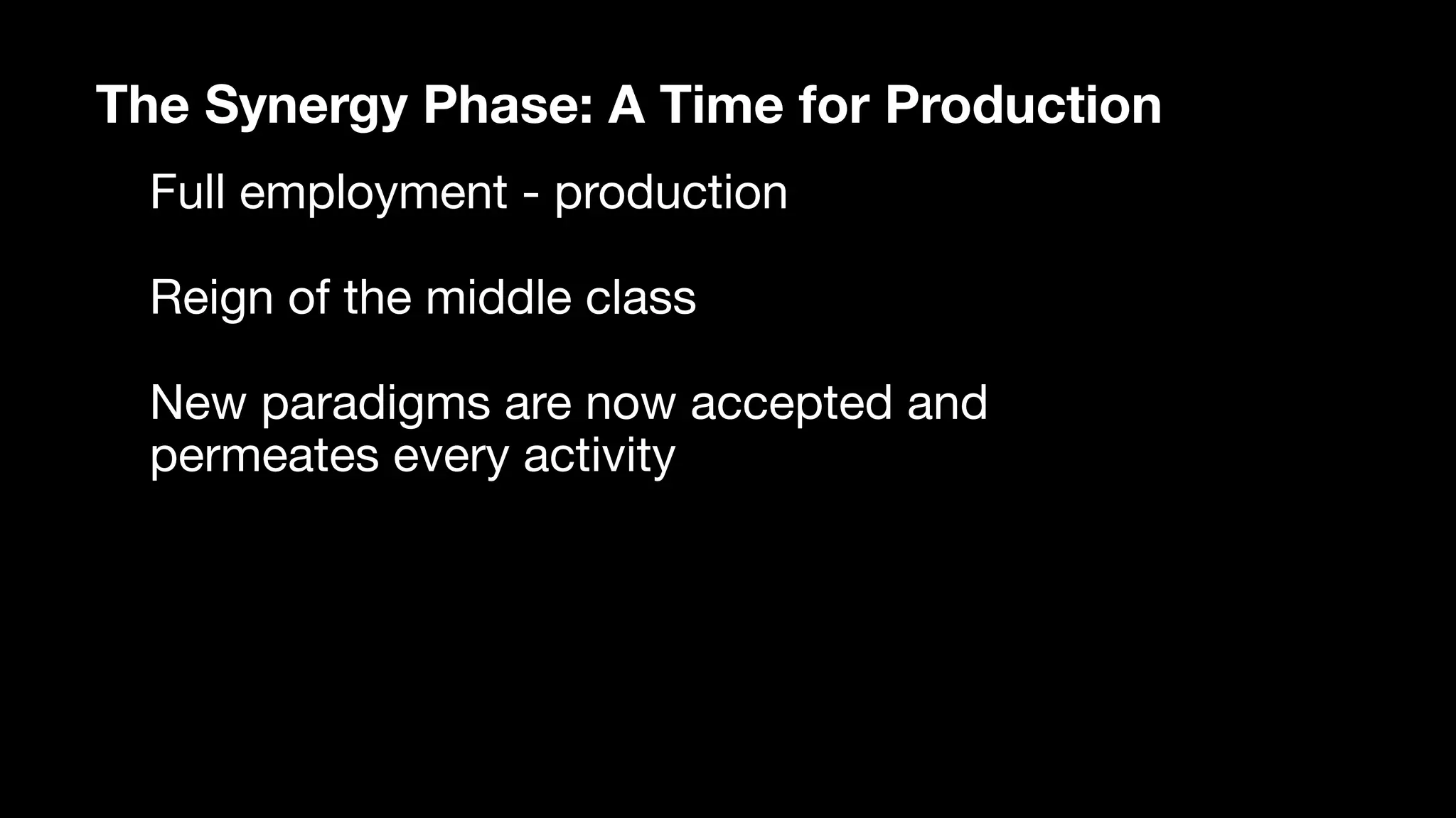 The Synergy Phase: A Time for Production
Full employment - production

Reign of the middle class

New paradigms are now accepted and
permeates every activity
 