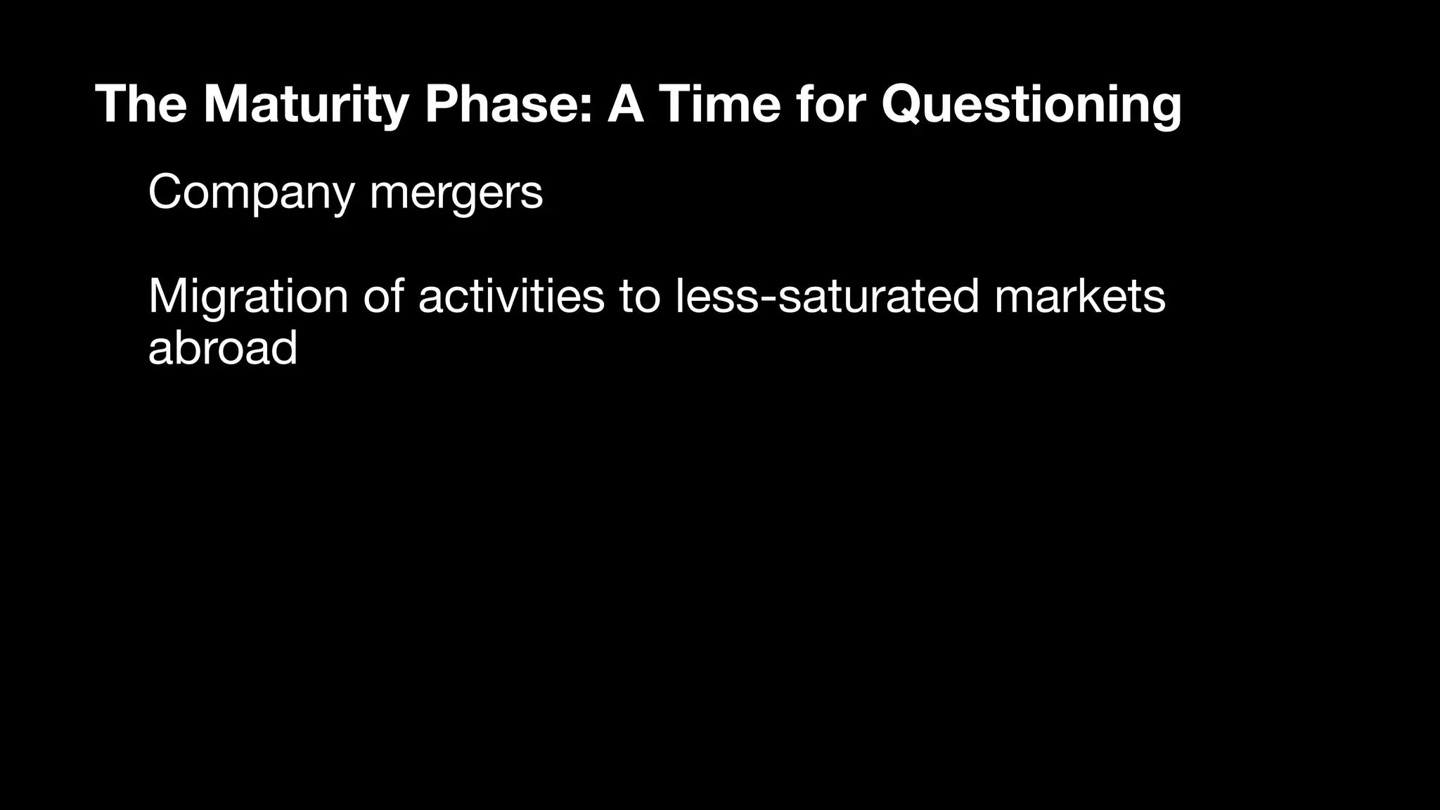 The Maturity Phase: A Time for Questioning
Company mergers

Migration of activities to less-saturated markets
abroad
 