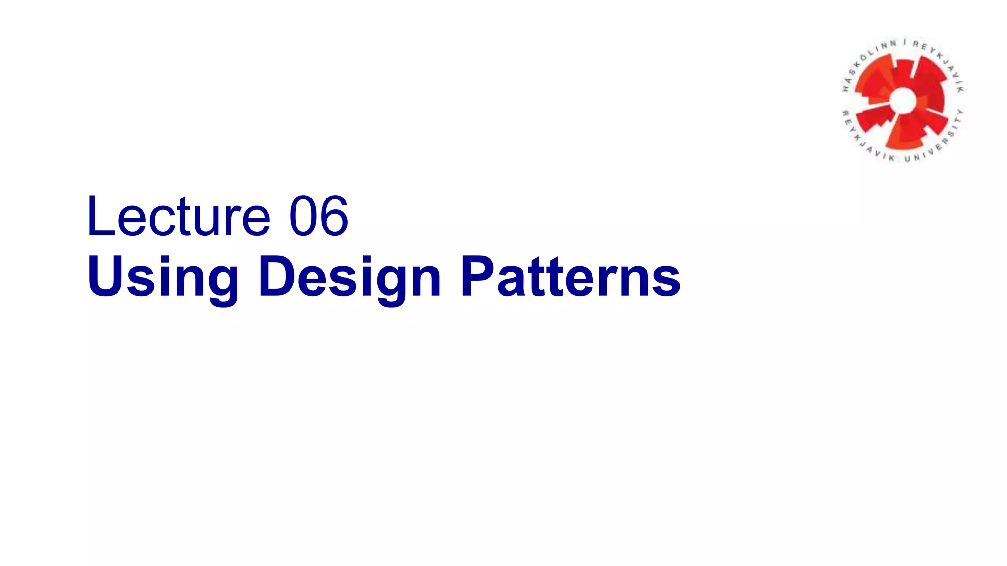 Lecture 06 
Using Design Patterns 
 