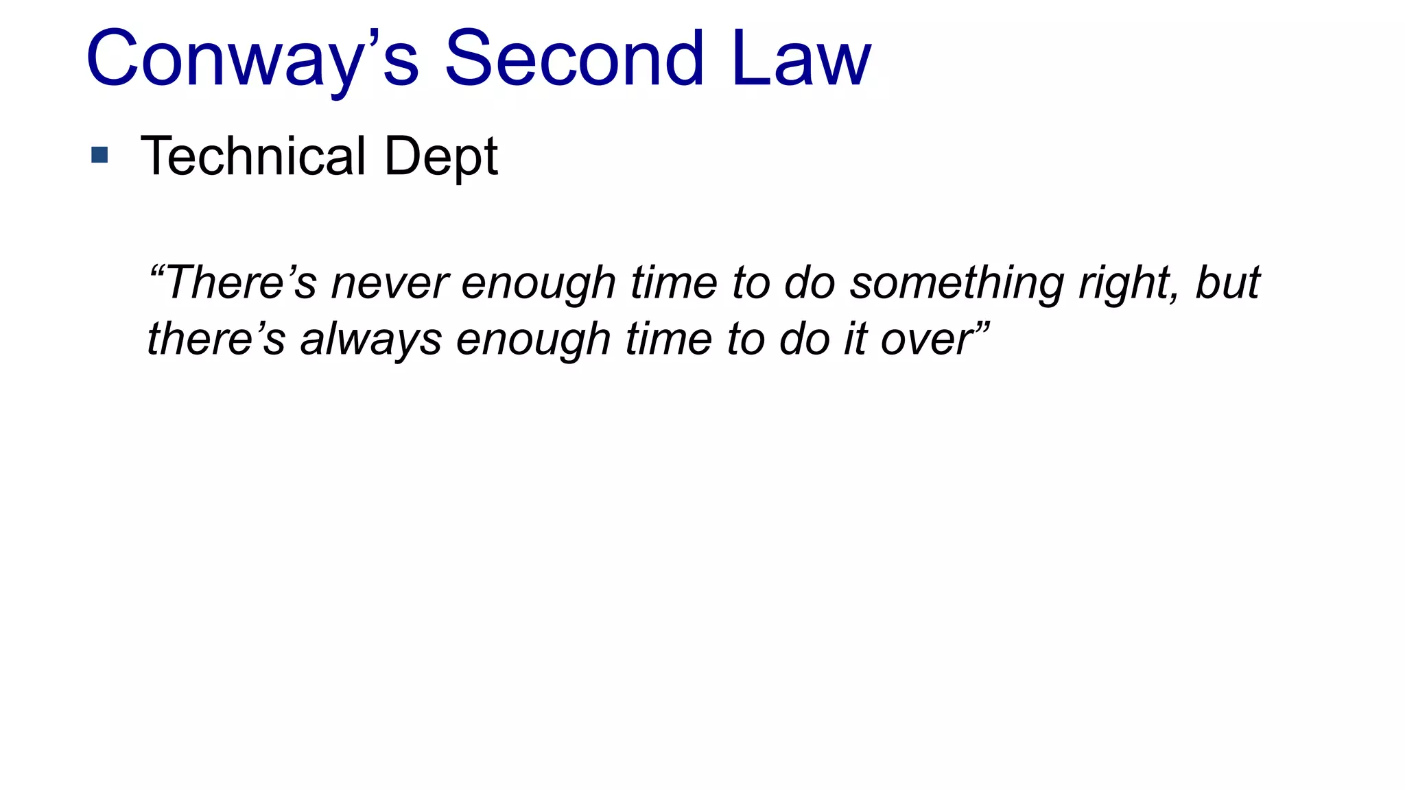 Conway’s Second Law 
 Technical Dept 
“There’s never enough time to do something right, but 
there’s always enough time to do it over” 
 