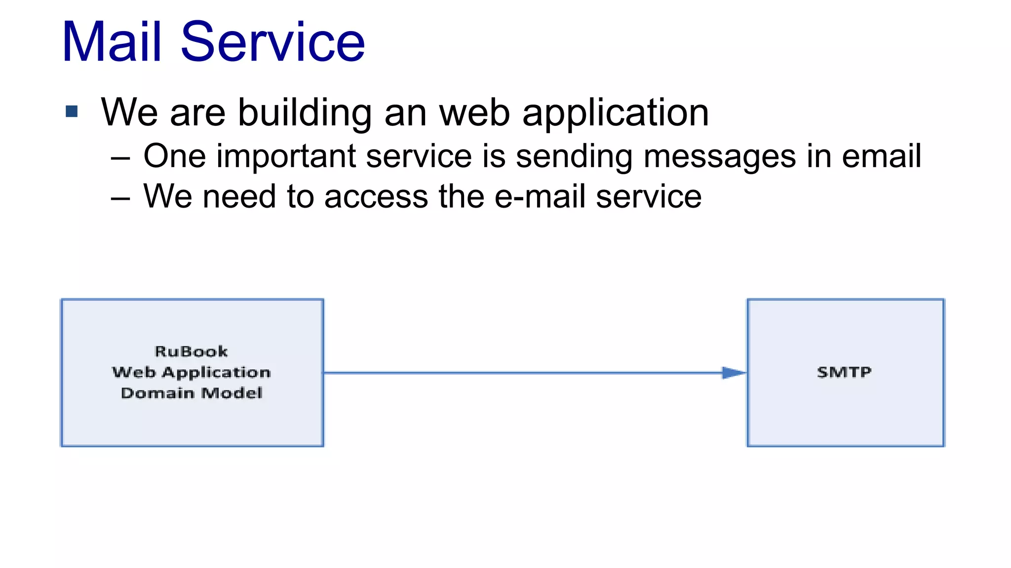 Mail Service 
 We are building an web application 
– One important service is sending messages in email 
– We need to access the e-mail service 
 
