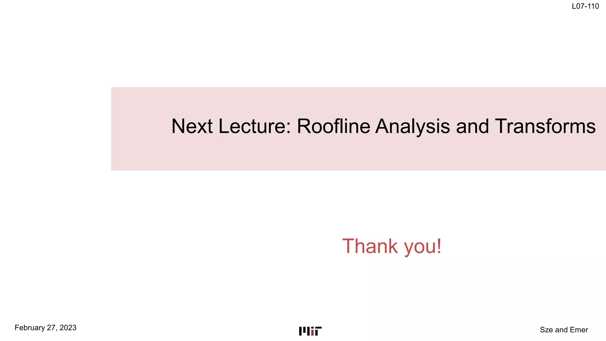 L07-110
Sze and Emer
Next Lecture: Roofline Analysis and Transforms
Thank you!
February 27, 2023
 