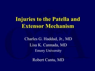 Injuries to the Patella and
Extensor Mechanism
Charles G. Haddad, Jr., MD
Lisa K. Cannada, MD
Emory University
Robert Cantu, MD
 