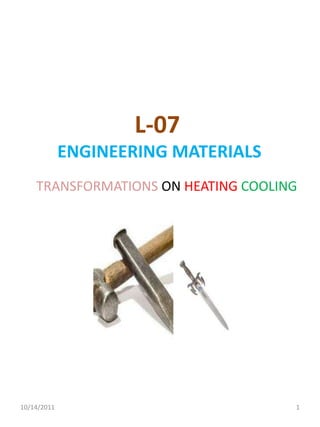 L-07
             ENGINEERING MATERIALS
    TRANSFORMATIONS ON HEATING COOLING




10/14/2011                           1
 