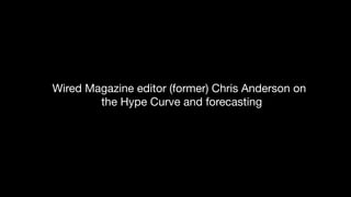 Wired Magazine editor (former) Chris Anderson on
the Hype Curve and forecasting
 