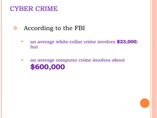 CYBER CRIME According to the FBI an average white-collar crime involves  $23,000 ; but  an average computer crime involves about  $600,000 