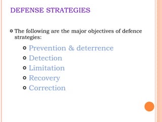 DEFENSE STRATEGIES The following are the major objectives of defence strategies: Prevention & deterrence Detection Limitation Recovery Correction 