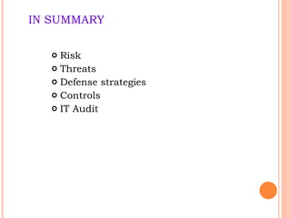 IN SUMMARY Risk Threats  Defense strategies Controls IT Audit 