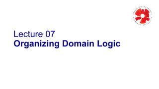 Lecture 07
Organizing Domain Logic
 