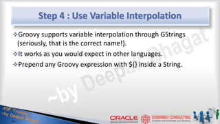 Step 4 : Use Variable Interpolation
Groovy supports variable interpolation through GStrings
(seriously, that is the correct name!).
It works as you would expect in other languages.
Prepend any Groovy expression with ${} inside a String.
15
 