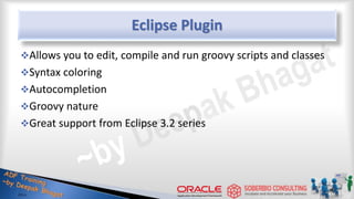 Eclipse Plugin
Allows you to edit, compile and run groovy scripts and classes
Syntax coloring
Autocompletion
Groovy nature
Great support from Eclipse 3.2 series
48
 