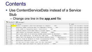 Contents
 Use ContentServiceData instead of a Service
Stub
– Change one line in the app.xml file
 