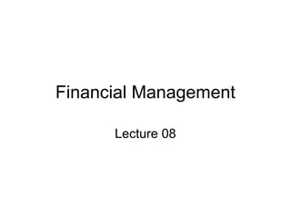 Financial Management

      Lecture 08
 