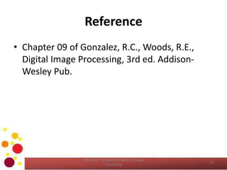 Reference
• Chapter 09 of Gonzalez, R.C., Woods, R.E.,
Digital Image Processing, 3rd ed. Addison-
Wesley Pub.
COM2304 - Computer Graphics & Image
Processing
42
 