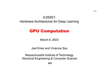 L09-1
6.5930/1
Hardware Architectures for Deep Learning
GPU Computation
Joel Emer and Vivienne Sze
Massachusetts Institute of Technology
Electrical Engineering & Computer Science
March 6, 2023
 