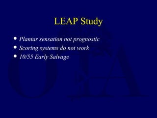 LEAP Study
 Plantar sensation not prognostic
 Scoring systems do not work
 10/55 Early Salvage
 