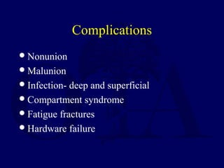 Complications
Nonunion
Malunion
Infection- deep and superficial
Compartment syndrome
Fatigue fractures
Hardware failure
 