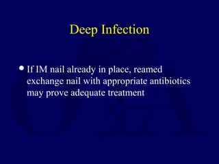 Deep Infection
If IM nail already in place, reamed
exchange nail with appropriate antibiotics
may prove adequate treatment
 