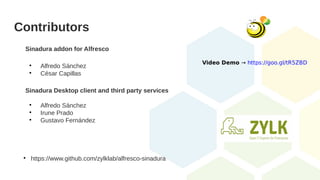 Contributors
Sinadura addon for Alfresco

Alfredo Sánchez

César Capillas
Sinadura Desktop client and third party services

Alfredo Sánchez

Irune Prado

Gustavo Fernández

https://www.github.com/zylklab/alfresco-sinadura
Video Demo → https://goo.gl/tR5ZBD
 