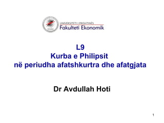 1
L9
Kurba e Philipsit
në periudha afatshkurtra dhe afatgjata
Dr Avdullah Hoti
 