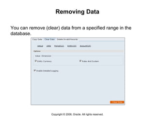 Copyright © 2008, Oracle. All rights reserved.
Removing Data
You can remove (clear) data from a specified range in the
database.
 