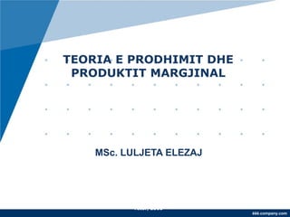 TEORIA E PRODHIMIT DHE
 PRODUKTIT MARGJINAL




    MSc. LULJETA ELEZAJ




          Tetor, 2010
                          ëëë.company.com
 