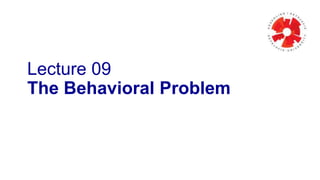 Lecture 09
The Behavioral Problem

 