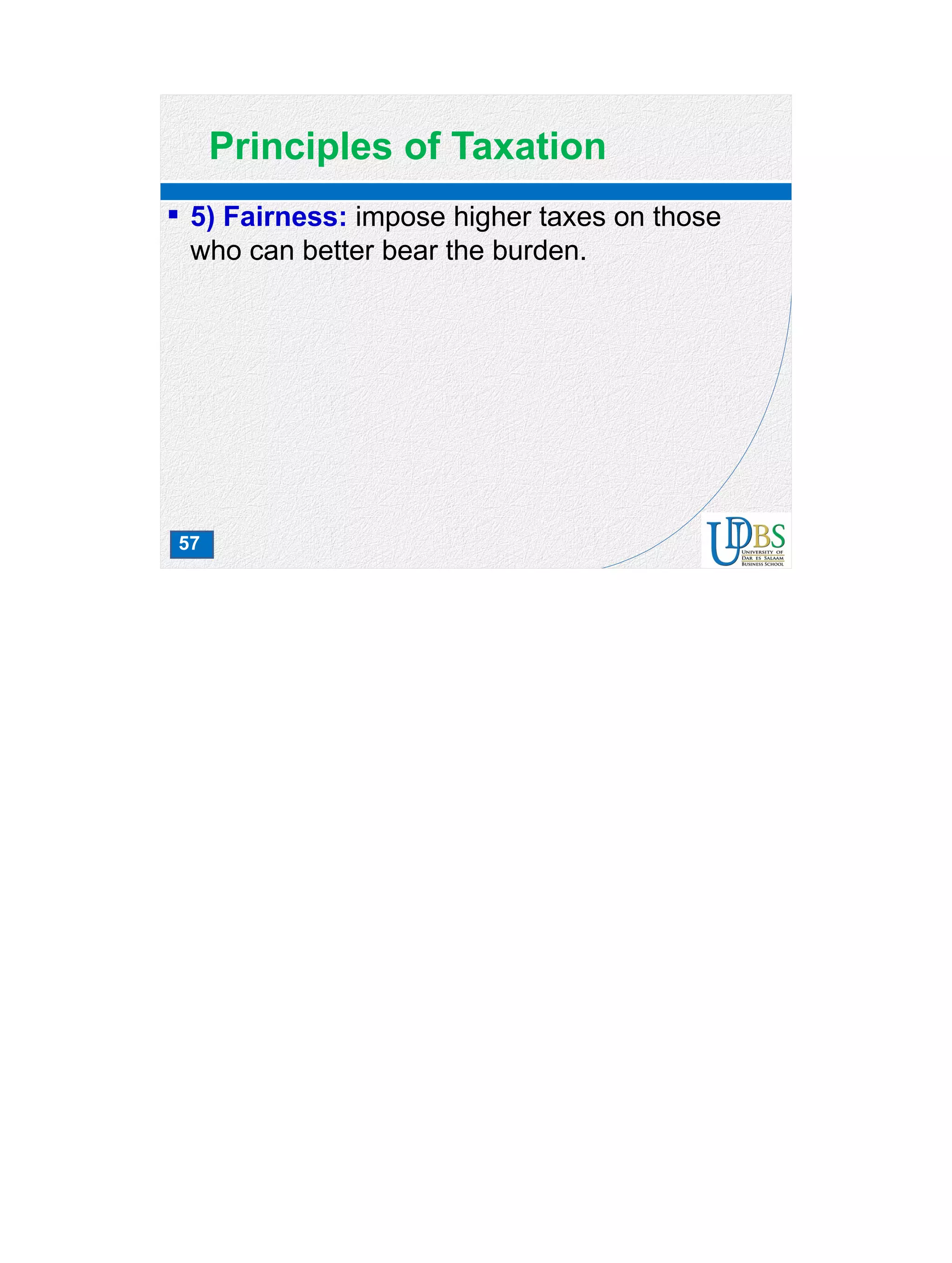 57
Principles of Taxation
 5) Fairness: impose higher taxes on those
who can better bear the burden.
 