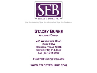 STACEY BURKE
ATTORNEY/OWNER
415 WESTHEIMER ROAD
SUITE 209A
HOUSTON, TEXAS 77006
OFFICE (713) 714-8446
FAX (877) 314-9990
S...