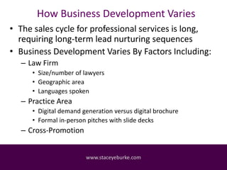 How Business Development Varies
• The sales cycle for professional services is long,
requiring long-term lead nurturing se...